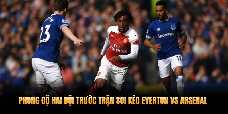 Phong độ hai đội trước trận soi kèo Everton vs Arsenal 15/3